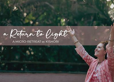 A Return to Light - A Micro Retreat with Kishori